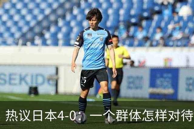 热议日本4-0：一个群体怎样对待足球 足球就怎样对待他们