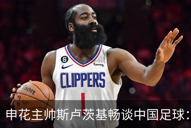 申花主帅斯卢茨基畅谈中国足球：享受冒险 感受新鲜